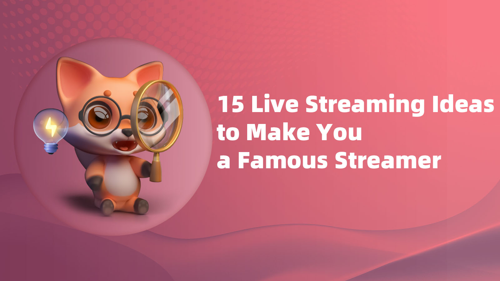 15 Live Streaming Ideas to Make You a Famous Streamer